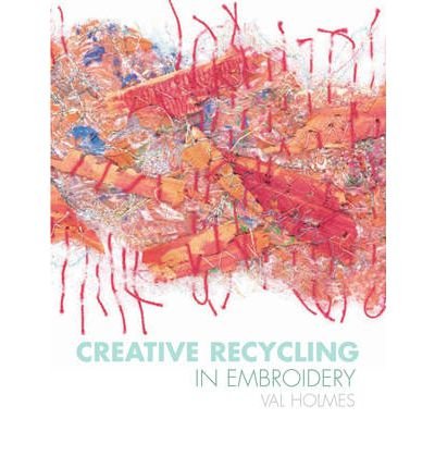Creative Recycling in Embroidery: Add Texture, Meaning and Individuality to Your Work (Hardback) - Common      Hardcover