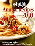 Cooking Light Annual Recipes 2010: Every Recipe...A Year's Worth of Cooking Light Magazine (Cooking Light Cookbook Series)