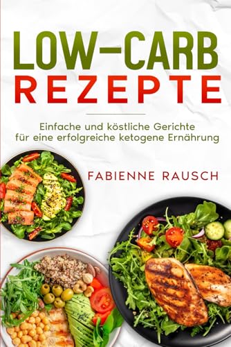LOW-CARB Rezepte: einfache und köstliche Gerichte für eine erfolgreiche ketogene Ernährung LOW-CARB Rezepte: einfache und köstliche Gerichte für eine erfolgreiche ketogene Ernährung