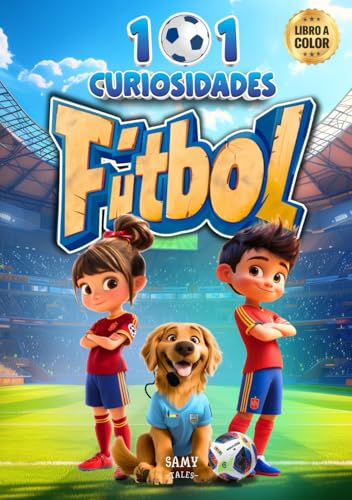 101 CURIOSIDADES - FÚTBOL: Hechos y Curiosidades Asombrosas de los Mejores Jugadores de Fútbol. Un libro ilustrado, educativo y divertido para niños de 6 a 10 años que quieren disfrutar del deporte.