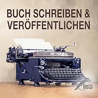 Buch schreiben & veröffentlichen: Das Self Publishing Handbuch für den Autor oder Schriftsteller Hörbuch