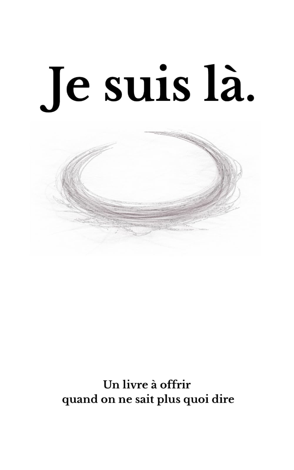 Je suis là.: Un livre à offrir quand on ne sait plus quoi dire.