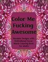 Color Me Fucking Awesome: Adult Coloring Book with Swear Word Affirmations: 50 Large Print Images with Unique Mandala Designs for Stress Relief & ... Phrases, Perfect for Mindful Unwinding B0CPHWMT5B Book Cover