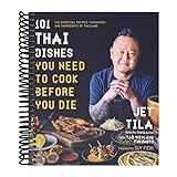 101 Thai Dishes You Need to Cook Before You Die: The Essential Recipes, Techniques and Ingredients of Thailand