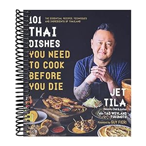 101 Thai Dishes You Need to Cook Before You Die: The Essential Recipes, Techniques and Ingredients of Thailand Spiral-bound – January 25, 2022