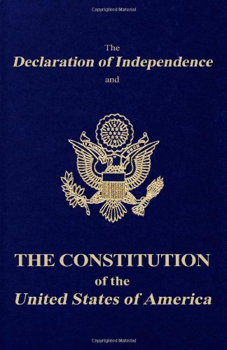 The Declaration of Independence and the Constitution of the United States of America