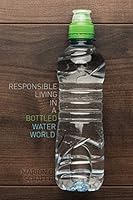 Responsible Living in a Bottled Water World 1465273972 Book Cover