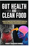 Gut Health and Clean Food: How a healthy gut affects mental health, stress and body weight