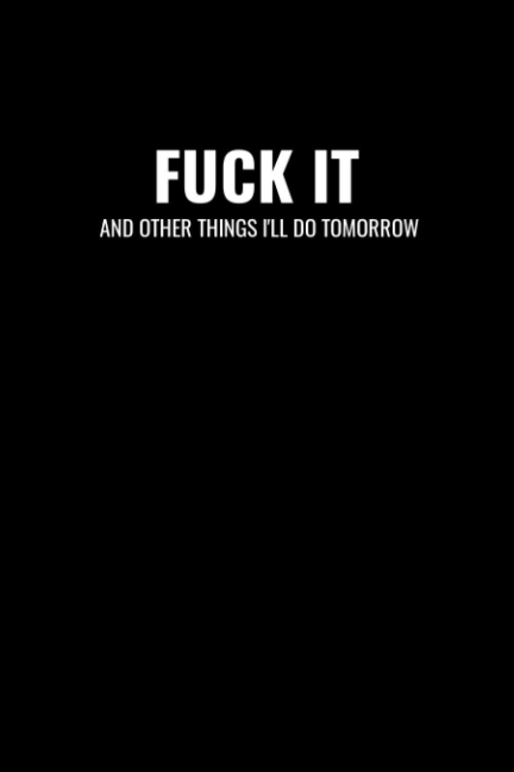 FUCK IT AND OTHER THINGS I'LL DO TOMORROW (6x9 Journal): Lined Notebook, 110 Pages – Funny Quote on Elegant Cover.