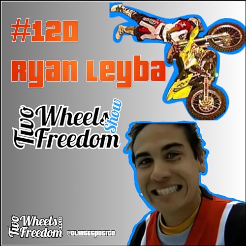 #120 Ryan Leyba, Two Wheels to Freedom Show