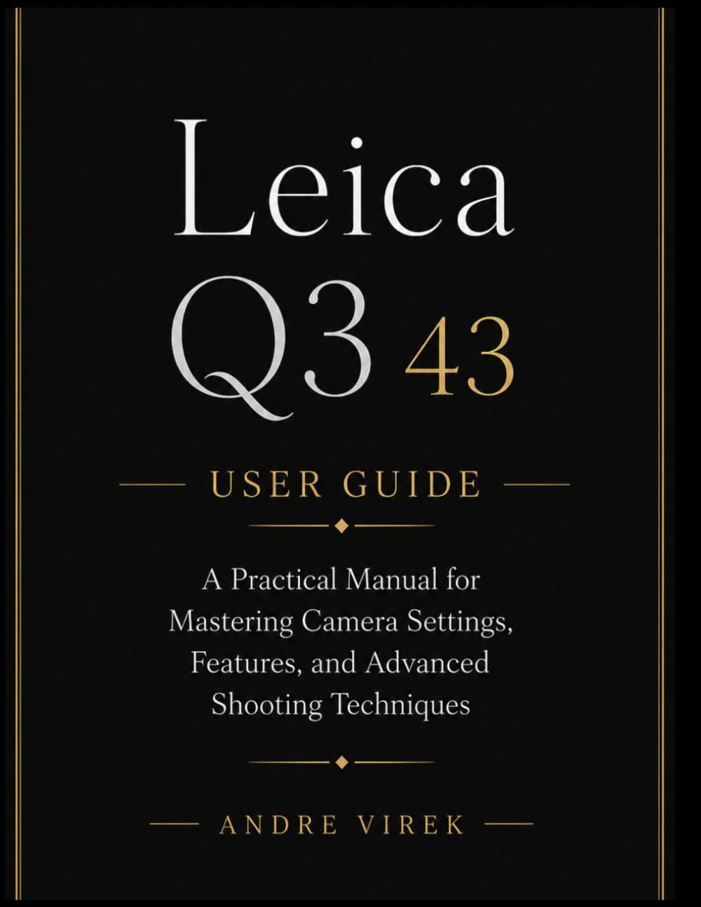 Leica Q3 43 User Guide: A Practical Manual for Mastering Camera Settings, Features, and Advanced Shooting Techniques
