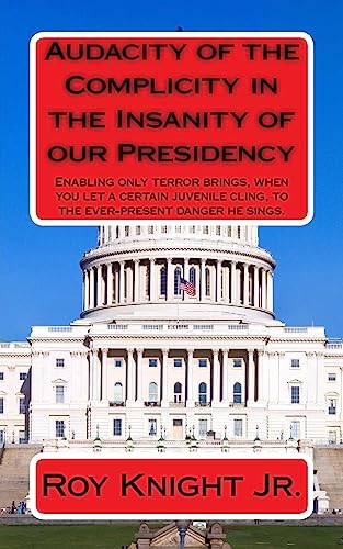Audacity of the Complicity in the Insanity of our Presidency: Enabling only terror brings, when you let a certain man cling, to the ever-present ... Trumprocracy and its Accomplishments)