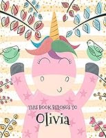 This Book Belongs to Olivia: Kids Personalized Happy Unicorn Notebook (8.5X11 School Sized) (Girl’s Name Journal - Rainbow Sparkle Unicorn Theme) 1093971401 Book Cover
