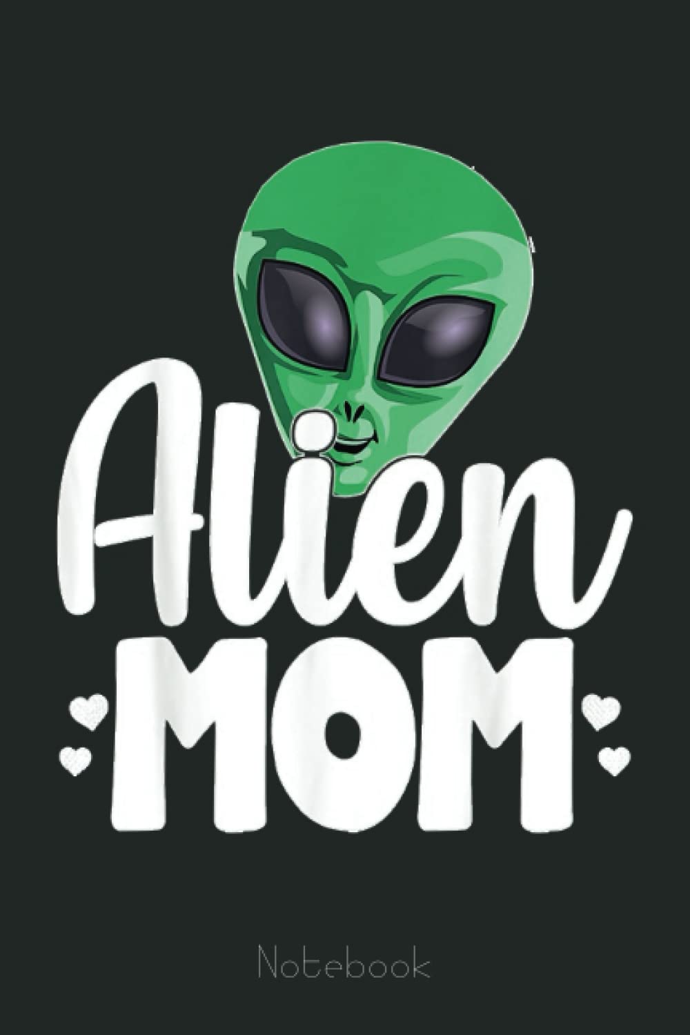 Alien Mom Funny UFO Extraterrestrial Space Notebook: Lined Journal Alien, 110 Pages, Size 6"x9", lined journal ufo, alien journal, ufo journal, lined journal notebook