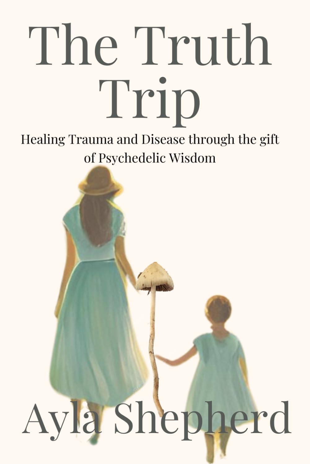The Truth Trip: Healing Trauma and Disease through Psychedelic Wisdom
