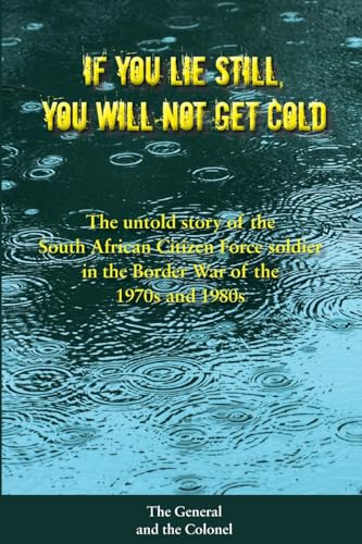 If You Lie Still, You will not get Cold: The Untold Story of the Citizen Force Soldier in South Africa