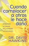 Cuando complacer a otros le hace daño: When Pleasing Others is Hurting You (Spanish Edition)