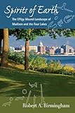 Spirits of Earth: The Effigy Mound Landscape of Madison and the Four Lakes (Wisconsin Land and Life)