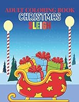 ADULT COLORING BOOK CHRISTMAS SLEIGH: coloring book perfect gift idea for Christmas sleigh lover men, women, girls, boys, family and friends. B08KFWMB6R Book Cover