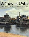 A View of Delft: Vermeer and his Contemporaries.