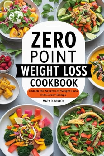ZERO POINT WEIGHT LOSS COOKBOOK: Unlock the Secrets of Weight Loss with Every Recipe