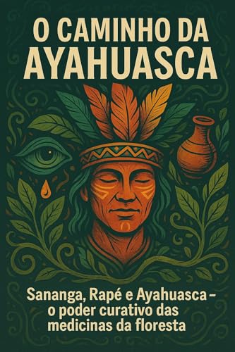 O CAMINHO DA AYAHUASCA: Sananga, Rapé e o Poder Curativo das Medi...