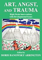 Art, Angst, and Trauma: Right Brain Interventions With Developmental Issues 0398077339 Book Cover