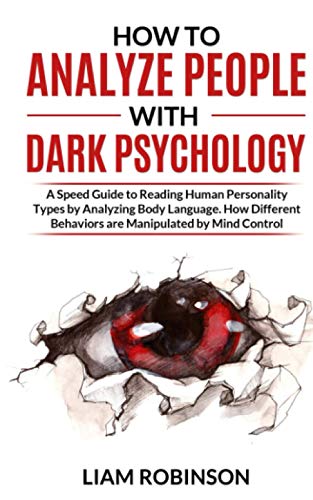 HOW TO ANALYZE PEOPLE WITH DARK PSYCHOLOGY: A Speed Guide to Reading Human Personality Types by Analyzing Body Language. How Different Behaviors are Manipulate by Mind Control (MIND MASTERY SERIES)