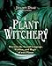 Plant Witchery: Discover the Sacred Language, Wisdom, and Magic of 200 Plants