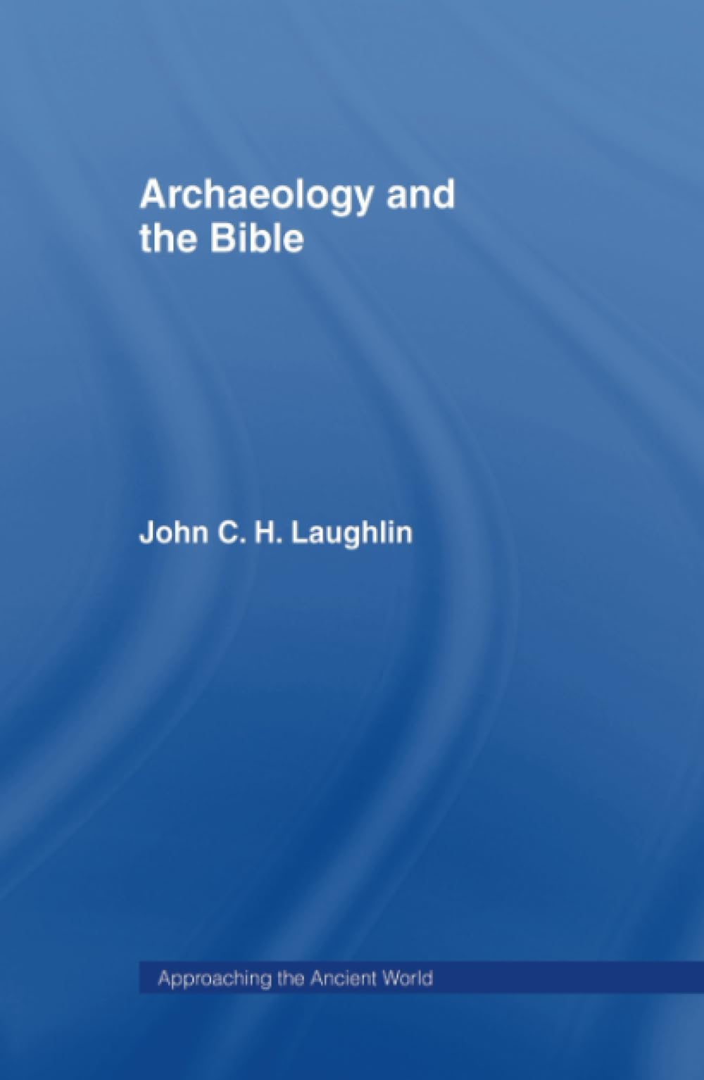 Archaeology and the Bible (Approaching the Ancient World)