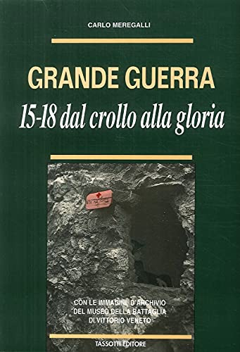 Grande guerra. '15-'18. Dal crollo alla glor