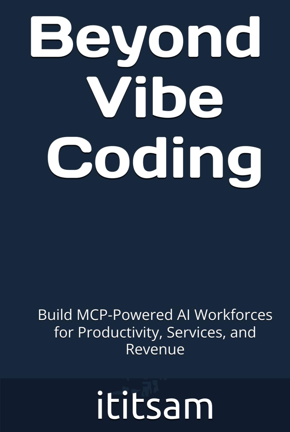 Beyond Vibe Coding: Build MCP-Powered AI Workforces for Productivity, Services, and Revenue