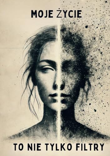 Moje życie to nie tylko filtry.: Pamiętnik, notatnik, Twoje miejsce na codzienność bez retuszu – na rysunki, zapiski i wspomnienia, które mówią ... Tutaj możesz być Sobą !!! (Polish Edition)