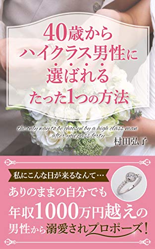 Amazon Co Jp ４０歳からハイクラス男性に選ばれるたった１つの方法 私にこんな日が来るなんて ありのままの自分でも年収1000万円越えの 男性から溺愛されプロポーズ 婚活 Ebook 村田弘子 Kindleストア