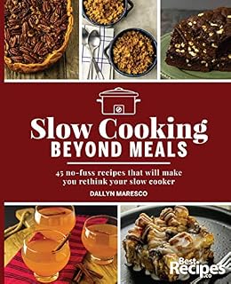 Slow Cooking Beyond Meals: 45 no-fuss recipes that will make you rethink your slow cooker