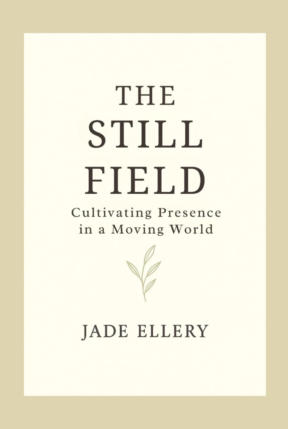 The Still Field: A grounded guide to steady awareness, peace, and emotional strength (The Tranquillitas Series)