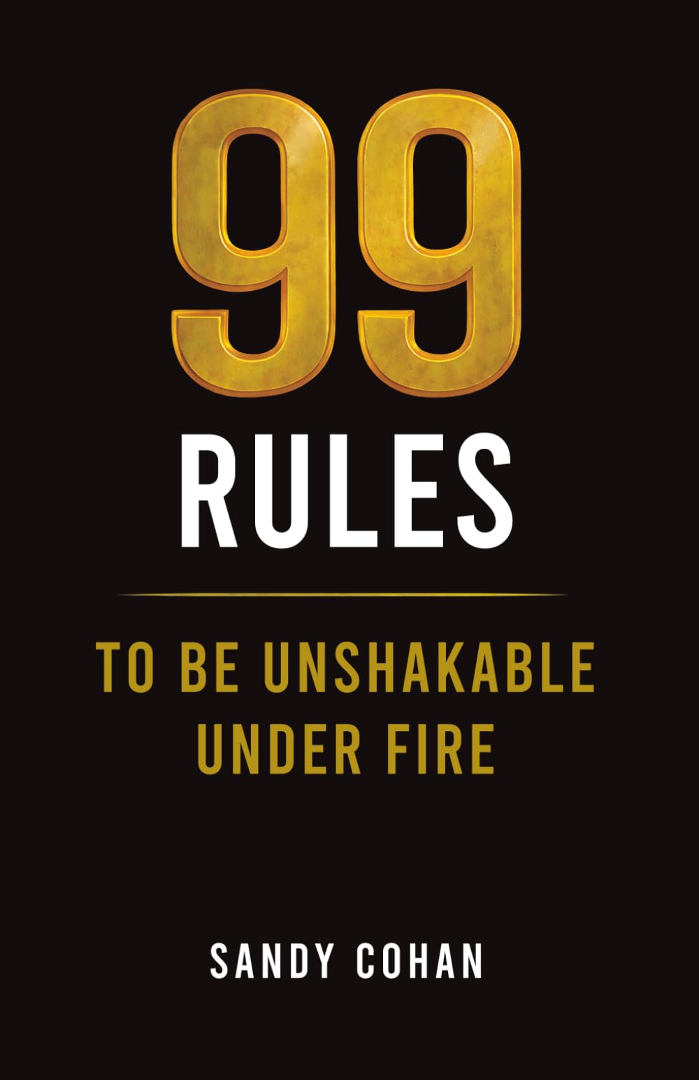 99 Rules To Be Unshakable Under Fire (The 99 Rules Series)