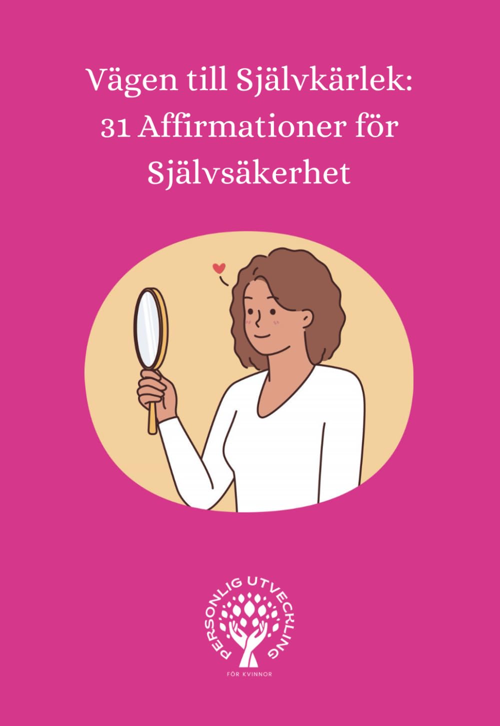 Vägen till Självkärlek: 31 Affirmationer för Självsäkerhet (Swedish Edition)