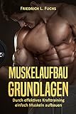 Muskelaufbau Grundlagen: Durch effektives Krafttraining einfach Muskeln aufbauen (Muskeln aufbauen schnell, Muskeltraining, Bodybuilding, Muskelwachstum, Fitness, Topform, Krafttraining deutsch)