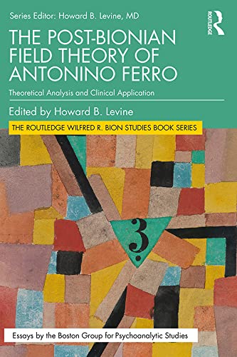The Post-Bionian Field Theory of Antonino Ferro: Theoretical Analysis and Clinical Application (The Routledge Wilfred R. Bion Studies Book Series)      1st Edition, Kindle Edition
