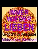 IMMER WIEDER LIEBEN (Großdruck-Ausgabe): MÜTTERLICHE WEISHEITEN FÜR DAS HEILEN