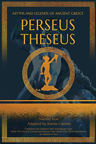 Perseus, Theseus: Adapted from "What The Ancient Greeks And Romans Told About Their Gods And Heroes" by Nikolay A. Kun (Myths and Legends of Ancient Greece)