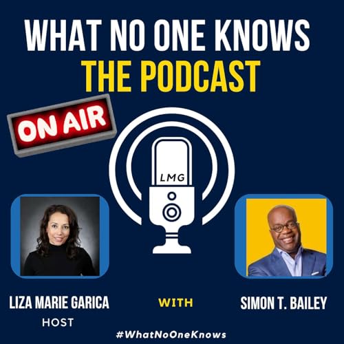『What No One Knows - The Podcast - Host Liza Marie Garcia - Featuring Simon T. Bailey』のカバーアート