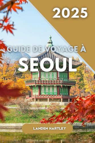 GUIDE DE VOYAGE SÉOUL 2025 (French Edition)