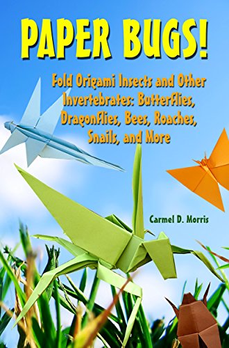 Paper Bugs!: Fold Origami Insects and Other Invertebrates: Butterflies, Dragonflies, Bees, Roaches,