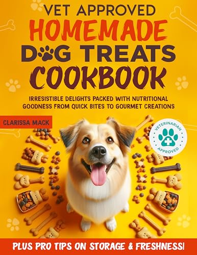 Vet-Approved Homemade Dog Treats Cookbook: Irresistible Delights Packed with Nutritional Goodness From Quick Bites to Gourmet Creations, Plus Pro Tips on Storage and Freshness