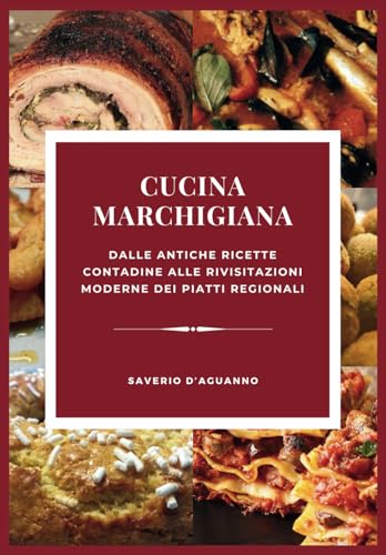 Cucina Marchigiana: Dalle Antiche Ricette Contadine alle Rivisitazioni Moderne dei Piatti Regionali