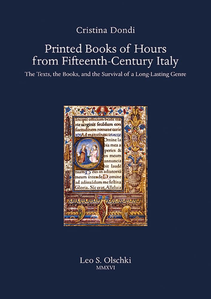 Printed Books of Hours from Fifteenth-Century Italy: The Texts, the Books, and the Survival of a Long-Lasting Genre (Biblioteca di bibliografia: ... in Book and Library History, 204, Band 204)