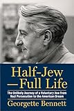 Half-Jew–Full Life: The Unlikely Journey of a Voluntary Jew from Nazi Persecution to the American Dream