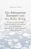  Die »Interpreten Europas« und der Kalte Krieg: Zeitdeutungen in den französischen, deutschen und polnischen Geschichts- und Literaturwissenschaften